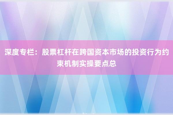 深度专栏：股票杠杆在跨国资本市场的投资行为约束机制实操要点总